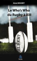Couverture du livre « Le who's who du rugby à XIII » de Aime Mouret et Urbe Condita aux éditions Ixcea