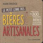 Couverture du livre « Le petit livre des bières artisanales ; guide mondial des 300 meilleures bières à goûter absolument » de Mark Dredge aux éditions Contre-dires