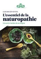 Couverture du livre « L'essentiel de la naturopathie ; une autre manière de se soigner » de Louis Wan Der Heyoten aux éditions Lanore