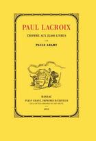 Couverture du livre « Paul Lacroix, l'homme aux 25.000 livres : 1806-1884 » de Paule Adamy aux éditions Plein Chant