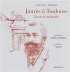 Couverture du livre « Jaurès à Toulouse, lieux et mémoire » de Francis Pornon aux éditions Loubatieres