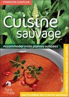 Couverture du livre « Cuisine sauvage ; accomoder mille plantes oubliées » de Francois Couplan aux éditions Sang De La Terre