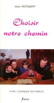 Couverture du livre « Choisir notre chemin. vivre l'evangile en famlle » de Rotsaert M aux éditions Fidelite