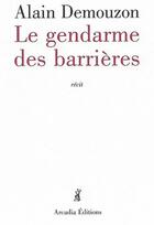 Couverture du livre « Le gendarme des barrières » de Alain Demouzon aux éditions Arcadia
