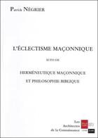 Couverture du livre « L'éclectisme maçonnique ; herméneutique maçonnique et philosophie biblique » de Patrick Negrier aux éditions Ivoire Clair