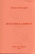 Couverture du livre « Bègue bogue borgne » de Jacques Izoard aux éditions Atelier De L'agneau