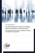 Couverture du livre « Le christianisme dans le débat démocratique contemporain ; une discussion des travaux de Marcel Gauchet et d'Alexis de Tocqueville » de Luis Fernando Munera aux éditions Presses Academiques Francophones