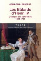 Couverture du livre « Les bâtards d'Henri IV ; l'épopée des Vendômes 1594-1727 » de Jean-Paul Desprat aux éditions Tallandier