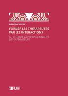 Couverture du livre « Former les thérapeutes par les interactions : Au coeur de la professionnalité des superviseurs » de Alexandra Nguyen aux éditions Pu De Rouen