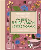 Couverture du livre « Ma bible des fleurs de Bach et élixirs floraux » de Alix Lefief-Delcourt et Anne-Sophie Luguet-Saboulard aux éditions Leduc