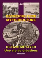 Couverture du livre « OSTRÉICULTURE- MYTILICULTURE OCTAVE MÉTAYER Une vie de créations » de Pascal Métayer aux éditions Donjon Editions