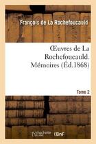 Couverture du livre « Oeuvres de La Rochefoucauld.Tome 2 Mémoires » de Francois De La Rochefoucauld aux éditions Hachette Bnf