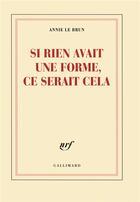 Couverture du livre « Si rien avait une forme, ce serait cela » de Annie Le Brun aux éditions Gallimard