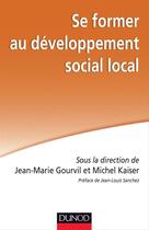 Couverture du livre « Se former au développement social local » de Jean-Marie Gourvil et Michel Kaiser aux éditions Dunod