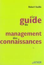 Couverture du livre « Le Guide Du Management Des Connaissances » de Robert Vazille aux éditions Afnor