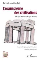 Couverture du livre « L'évanescence des civilisations : De la Syrie chrétienne à la Syrie ottomane » de Gertrude Lowthian Bell aux éditions L'harmattan