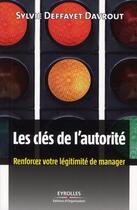 Couverture du livre « Les clés de l'autorité ; renforcez votre légitimité de manager » de Sylvie Deffayet Davrou aux éditions Editions D'organisation