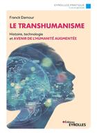 Couverture du livre « Le transhumanisme ; histoire, technologie et avenir de la réalité augmentée » de Franck Damour aux éditions Eyrolles