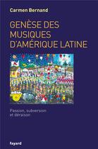 Couverture du livre « Genèse des musiques d'Amérique latine ; passion, subversion et déraison » de Carmen Bernand aux éditions Fayard