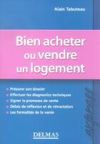 Couverture du livre « Bien Acheter Ou Vendre Un Logement » de Alain Tabuteau aux éditions Delmas