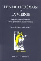 Couverture du livre « Le Ver, le démon et la vierge : Les théories médiévales de la génération extraordinaire. » de Maaike Lugt aux éditions Belles Lettres