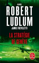 Couverture du livre « La stratégie de Genève » de Robert Ludlum et Jamie Freveletti aux éditions Le Livre De Poche