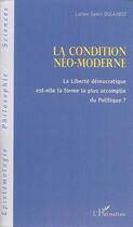 Couverture du livre « La condition néo-moderne ; la liberté démocratique est-elle la forme la plus accomplie du politique ? » de Lucien-Samir Oulahbib aux éditions L'harmattan