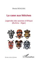 Couverture du livre « La case aux fétiches ; légende des savanes d'Afrique (Burkina-Niger) » de Bweni Soalma aux éditions L'harmattan