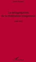 Couverture du livre « La désagrégation de la fédération yougoslave (1988-1992) » de Zoran Kosanic aux éditions Editions Du Sandre