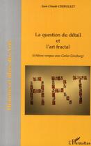 Couverture du livre « Question du détail et l'art fractal ; à bâtons rompus avec Carlos Ginzburg » de Jean-Claude Chirollet aux éditions L'harmattan