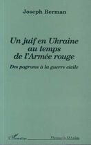 Couverture du livre « Un juif en Ukraine au temps de l'armée rouge ; des progroms à la guerre civile » de Joseph Berman aux éditions Editions L'harmattan