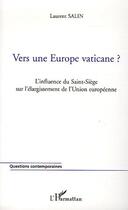 Couverture du livre « Vers une europe vaticane? - l'influence du saint-siege sur l'elargissement de l'union europeenne » de Laurent Salin aux éditions Editions L'harmattan