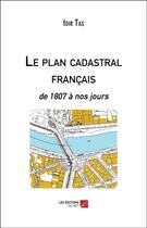 Couverture du livre « Le plan cadastral français de 1807 à nos jours » de Idir Tas aux éditions Editions Du Net