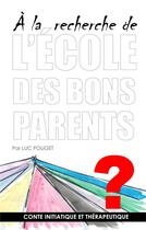 Couverture du livre « L'école des bons parents ? conte initiatique et thérapeutique » de Luc Pouget aux éditions Books On Demand