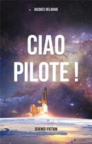 Couverture du livre « Ciao Pilote ! : science-fiction » de Jacques Delahaie aux éditions Books On Demand