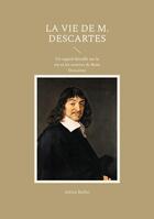 Couverture du livre « La Vie de M. Descartes : Un regard détaillé sur la vie et les oeuvres de René Descartes » de Adrien Baillet aux éditions Books On Demand