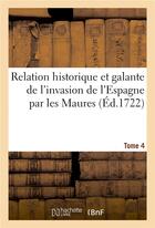 Couverture du livre « Relation historique et galante de l'invasion de l'Espagne par les Maures. Tome 4 » de Nicolas Baudot De Juilly et Gabriel Brémond aux éditions Hachette Bnf