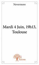 Couverture du livre « Mardi 4 juin, 19h13, Toulouse » de Nevermore aux éditions Edilivre