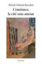 Couverture du livre « Constance, la cité sans amour » de Patrick Clement Barachet aux éditions Edilivre