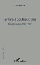 Couverture du livre « Fanfares à couteaux tirés ; esquisses autour d'Albert Ayler » de Chim Nwabueze aux éditions Editions L'harmattan