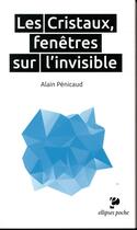 Couverture du livre « Les cristaux, fenêtres sur l'invisible » de Alain Penicaud aux éditions Ellipses