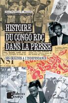 Couverture du livre « Histoire du Congo RDC dans la presse ; des origines à l'indépendance » de Jean-Chretien Ekambo aux éditions L'harmattan