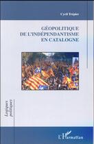 Couverture du livre « Géopolitique de l'indépendantisme en Catalogne » de Cyril Trepier aux éditions L'harmattan