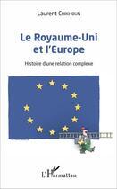 Couverture du livre « Le Royaume-Uni et l'Europe ; histoire d'une relation complexe » de Laurent Chikhoun aux éditions L'harmattan