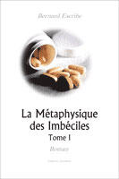 Couverture du livre « La métaphysique des imbéciles t.1 » de Bernard Escribe aux éditions Amalthee