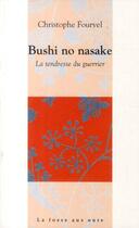 Couverture du livre « Bushi no nasake ; la tendresse du guerrier » de Christophe Fourvel aux éditions La Fosse Aux Ours