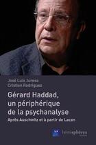 Couverture du livre « Gerard Haddad, un périphérique de la psychanalyse ; après Auschwitz et à partir de Lacan » de Jose Luis Juresa et Cristian Rodriguez aux éditions Hemispheres