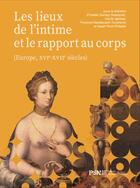 Couverture du livre « Les Lieux de l'intime et le rapport au corps : Europe, XVIe-XVIIe siècles » de Florence Madelpuech-Toucheron et Cecile Iglesias et Sarah Pech-Pelletier et Estelle Garbay-Velazquez aux éditions Presses De La Sorbonne Nouvelle