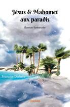 Couverture du livre « Jesus & mahomet aux paradis - roman fantaisiste » de François Dallaire aux éditions Edilivre