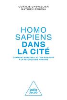 Couverture du livre « Homo sapiens dans la cité : comment adopter l'action publique à la psychologie humaine » de Mathieu Perona et Coralie Chevallier aux éditions Odile Jacob